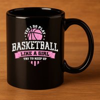 Yes I Do Play Basketball Like A Girl Try To Keep Up Great Gift 11oz C Handle Ceramic Mug