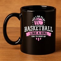 Yes I Do Play Basketball Like A Girl Try To Keep Up Great Gift 11oz C Handle Ceramic Mug