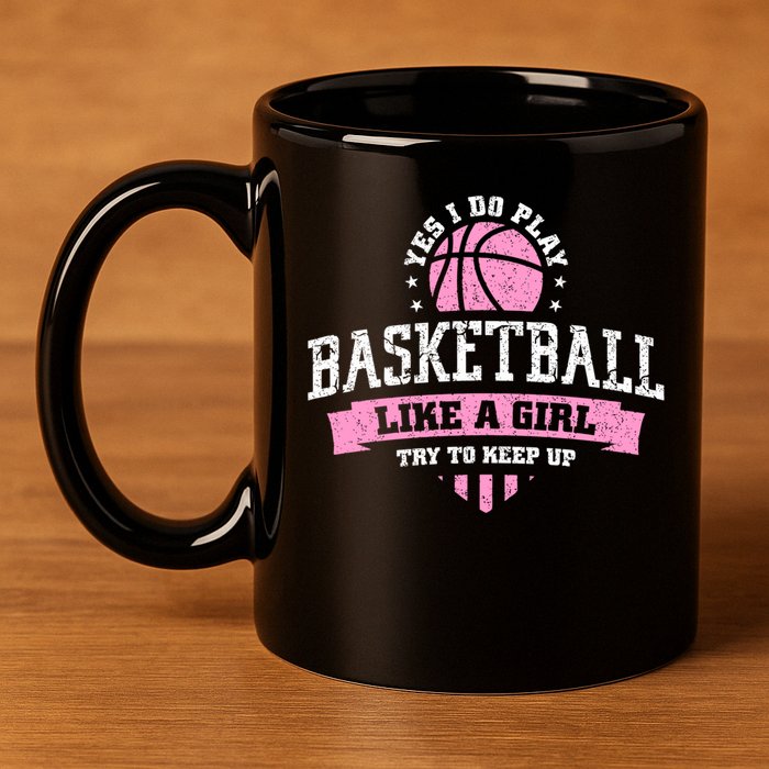 Yes I Do Play Basketball Like A Girl Try To Keep Up Great Gift 11oz C Handle Ceramic Mug