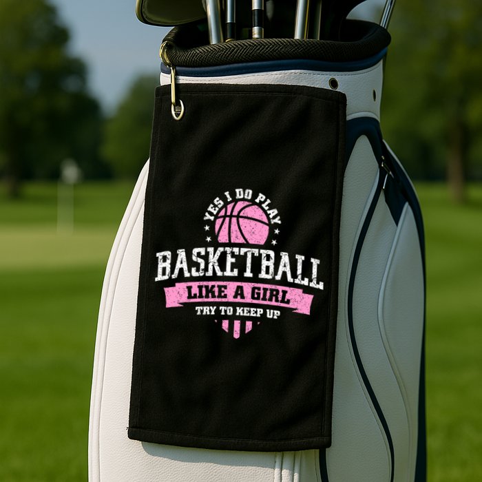 Yes I Do Play Basketball Like A Girl Try To Keep Up Great Gift Golf Towel