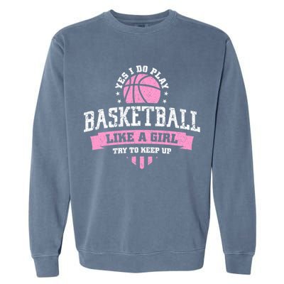 Yes I Do Play Basketball Like A Girl Try To Keep Up Great Gift Garment-Dyed Sweatshirt