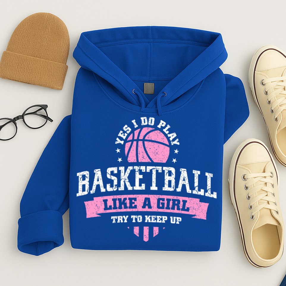 Yes I Do Play Basketball Like A Girl Try To Keep Up Great Gift Hoodie