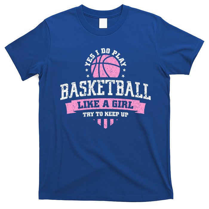Yes I Do Play Basketball Like A Girl Try To Keep Up Great Gift T-Shirt