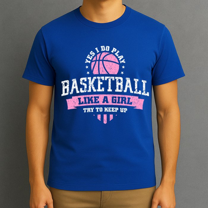 Yes I Do Play Basketball Like A Girl Try To Keep Up Great Gift T-Shirt
