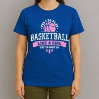 Yes I Do Play Basketball Like A Girl Try To Keep Up Great Gift T-Shirt