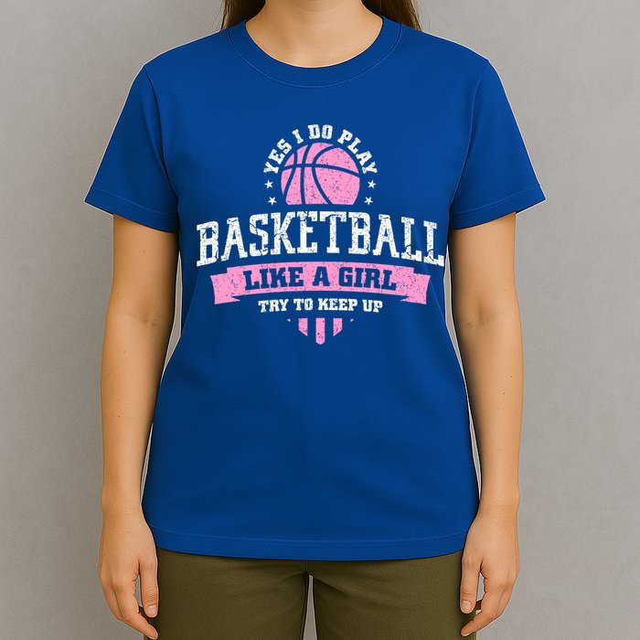 Yes I Do Play Basketball Like A Girl Try To Keep Up Great Gift T-Shirt