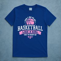 Yes I Do Play Basketball Like A Girl Try To Keep Up Great Gift T-Shirt