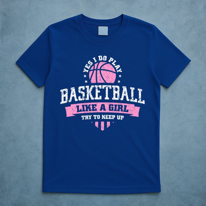 Yes I Do Play Basketball Like A Girl Try To Keep Up Great Gift T-Shirt