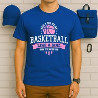 Yes I Do Play Basketball Like A Girl Try To Keep Up Great Gift T-Shirt