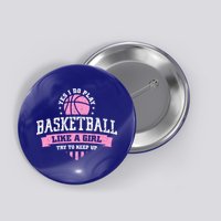 Yes I Do Play Basketball Like A Girl Try To Keep Up Great Gift Button