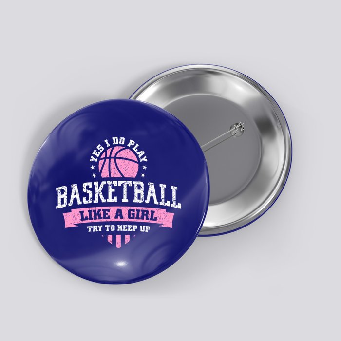 Yes I Do Play Basketball Like A Girl Try To Keep Up Great Gift Button