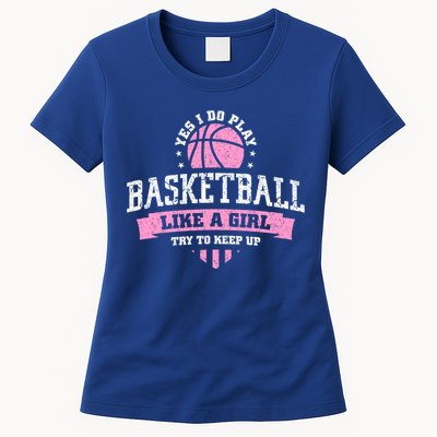 Yes I Do Play Basketball Like A Girl Try To Keep Up Great Gift Womens T-Shirt