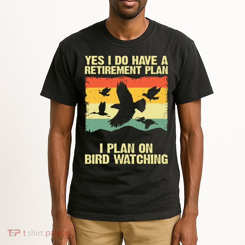 Yes I Do Have A Retirement Plan I Plan On Bird Watching Tall T-Shirt