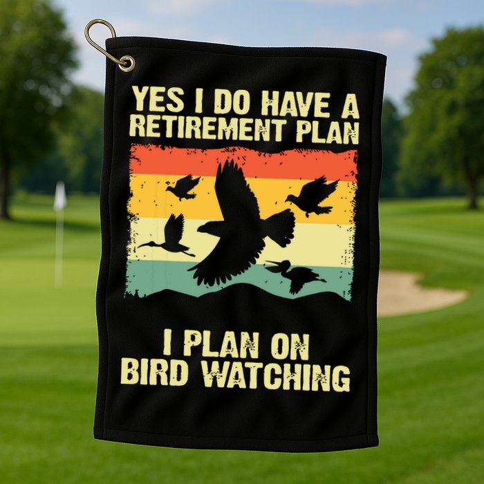 Yes I Do Have A Retirement Plan I Plan On Bird Watching Golf Towel