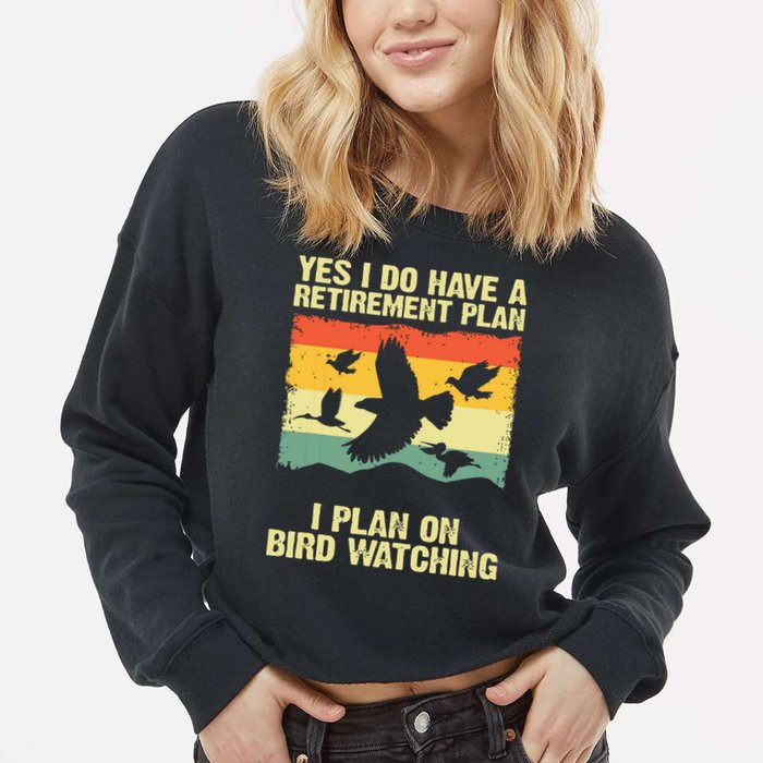 Yes I Do Have A Retirement Plan I Plan On Bird Watching Cropped Pullover Crew
