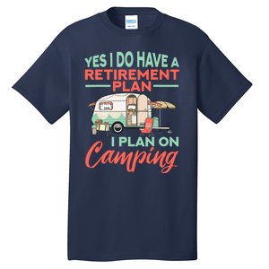 Yes I Do Have A Retirement Plan Retirement Camping Tall T-Shirt