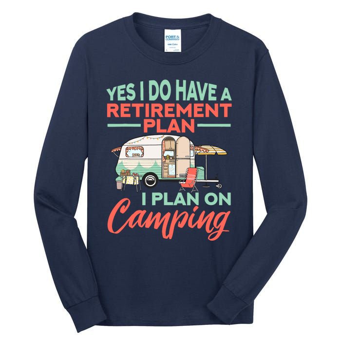 Yes I Do Have A Retirement Plan Retirement Camping Tall Long Sleeve T-Shirt