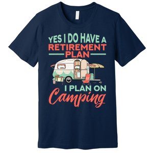 Yes I Do Have A Retirement Plan Retirement Camping Premium T-Shirt