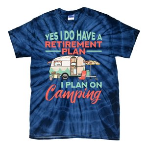 Yes I Do Have A Retirement Plan Retirement Camping Tie-Dye T-Shirt