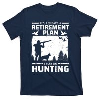 Yes I Do Have A Retirement Plan Bird Hunting Duck Dove Hunt T-Shirt