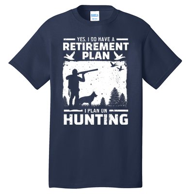 Yes I Do Have A Retirement Plan Bird Hunting Duck Dove Hunt Tall T-Shirt