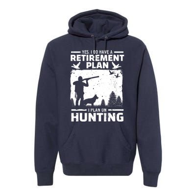 Yes I Do Have A Retirement Plan Bird Hunting Duck Dove Hunt Premium Hoodie