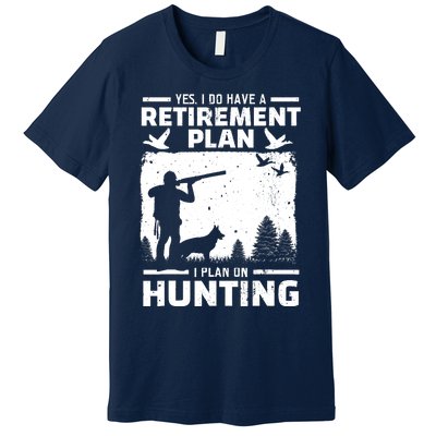 Yes I Do Have A Retirement Plan Bird Hunting Duck Dove Hunt Premium T-Shirt