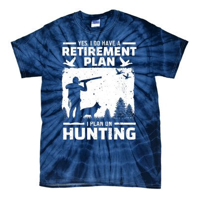 Yes I Do Have A Retirement Plan Bird Hunting Duck Dove Hunt Tie-Dye T-Shirt