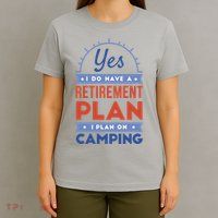 Yes I Do Have A Retirement Plan I Plan On Camping T-Shirt