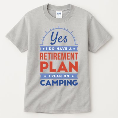Yes I Do Have A Retirement Plan I Plan On Camping Tall T-Shirt