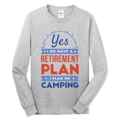 Yes I Do Have A Retirement Plan I Plan On Camping Tall Long Sleeve T-Shirt