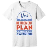Yes I Do Have A Retirement Plan I Plan On Camping Premium T-Shirt