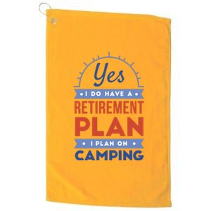 Yes I Do Have A Retirement Plan I Plan On Camping Platinum Collection Golf Towel