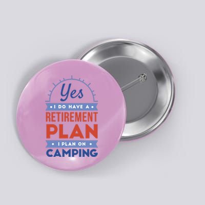 Yes I Do Have A Retirement Plan I Plan On Camping Button