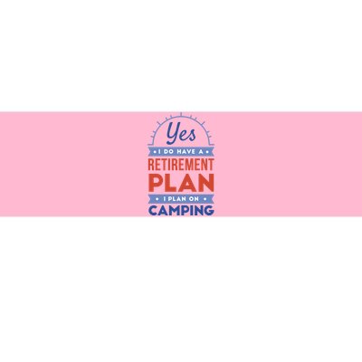 Yes I Do Have A Retirement Plan I Plan On Camping Bumper Sticker