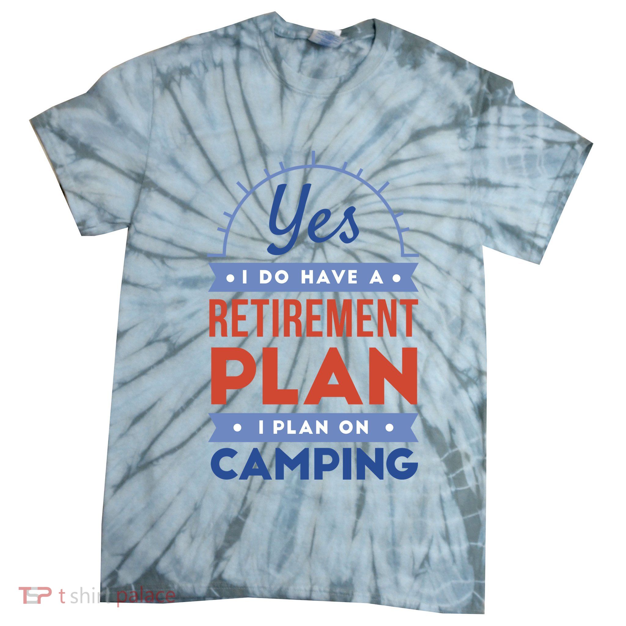 Yes I Do Have A Retirement Plan I Plan On Camping Tie-Dye T-Shirt