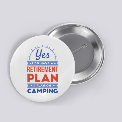 Yes I Do Have A Retirement Plan I Plan On Camping Button