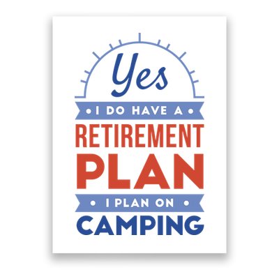 Yes I Do Have A Retirement Plan I Plan On Camping Poster