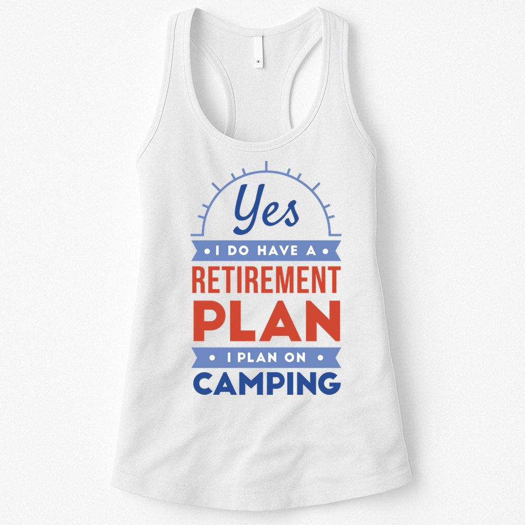 Yes I Do Have A Retirement Plan I Plan On Camping Womens Tank Top