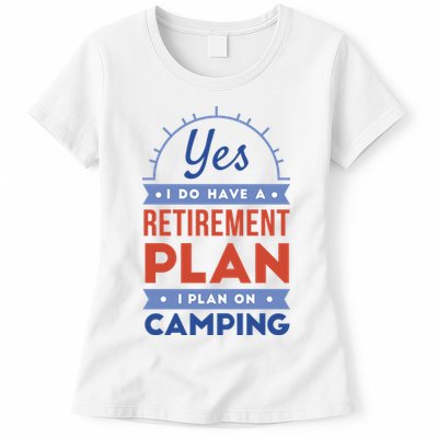 Yes I Do Have A Retirement Plan I Plan On Camping Womens T-Shirt