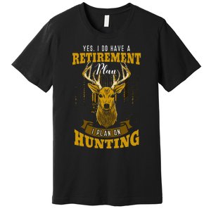 Yes I Do Have A Retirement Plan Deer Hunting Hunter Gift Premium T-Shirt