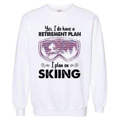 Yes I Do Have A Retirement Plan Skiing Garment-Dyed Sweatshirt