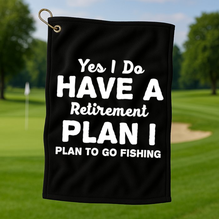 Yes I Do Have A Retirement Plan To Go Fishing Funny Golf Towel