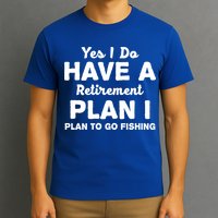 Yes I Do Have A Retirement Plan To Go Fishing Funny T-Shirt