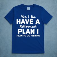 Yes I Do Have A Retirement Plan To Go Fishing Funny T-Shirt