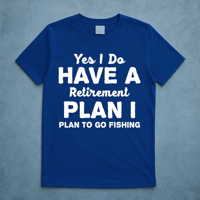 Yes I Do Have A Retirement Plan To Go Fishing Funny T-Shirt