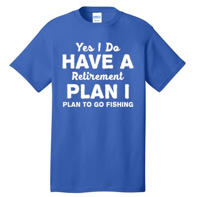 Yes I Do Have A Retirement Plan To Go Fishing Funny Tall T-Shirt