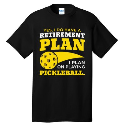 Yes I Do Have a Retirement Plan Pickleball Lovers Gifts Tall T-Shirt