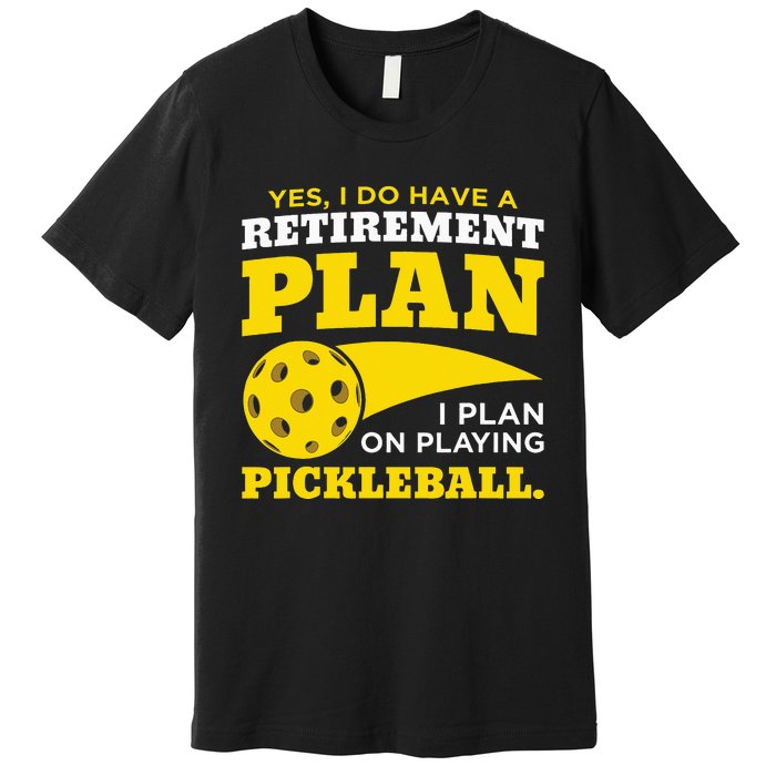 Yes I Do Have a Retirement Plan Pickleball Lovers Gifts Premium T-Shirt