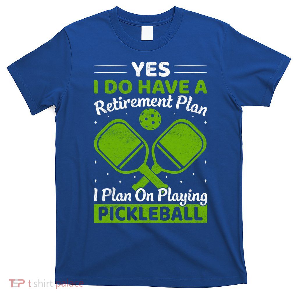 Yes I Do Have A Retirement Plan Pickleball Paddle T-Shirt